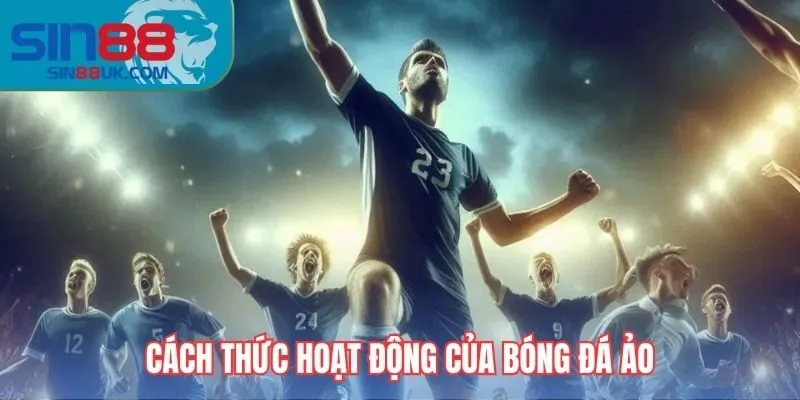Cách thức hoạt động cá cược của bóng đá ảo tại Sin88