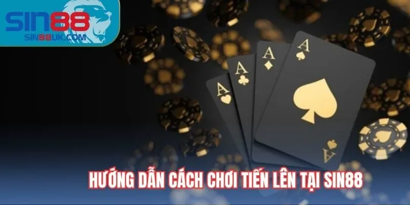 Hướng dẫn cách chơi bài tiến lên chi tiết tại Sin88