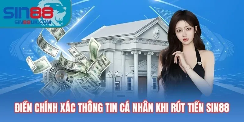 Điền chính xác thông tin cá nhân khi rút tiền Sin88