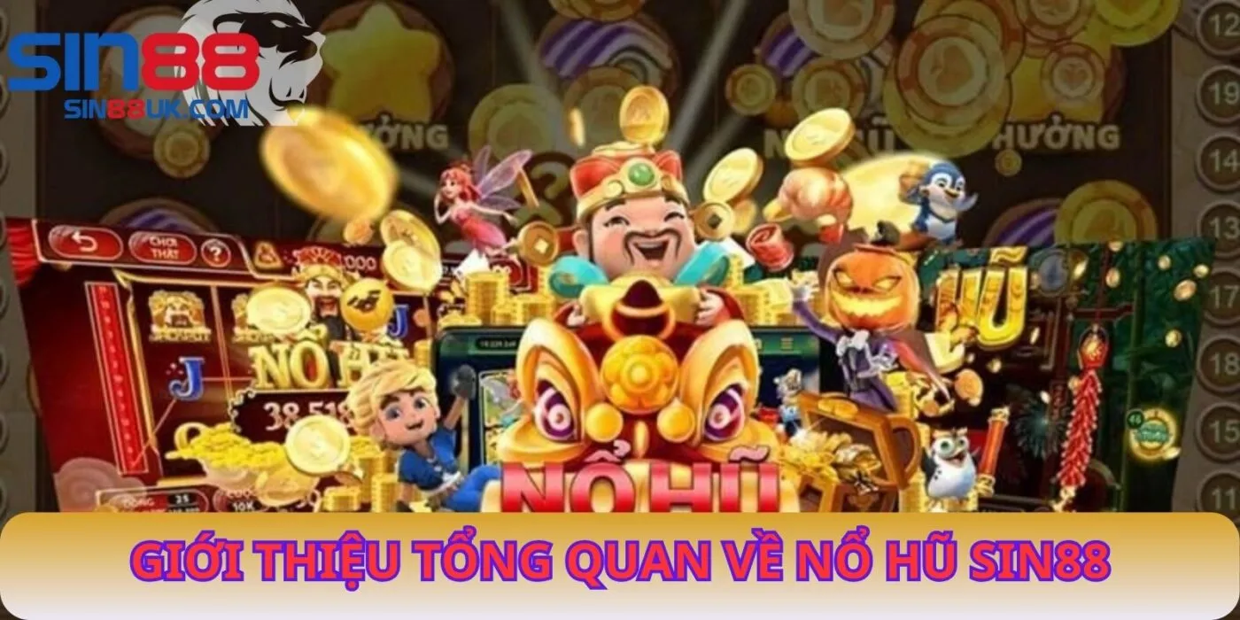 Giới Thiệu Tổng Quan Về Nổ Hũ Sin88