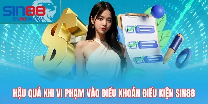 Hậu quả khi vi phạm vào điều khoản điều kiện Sin88