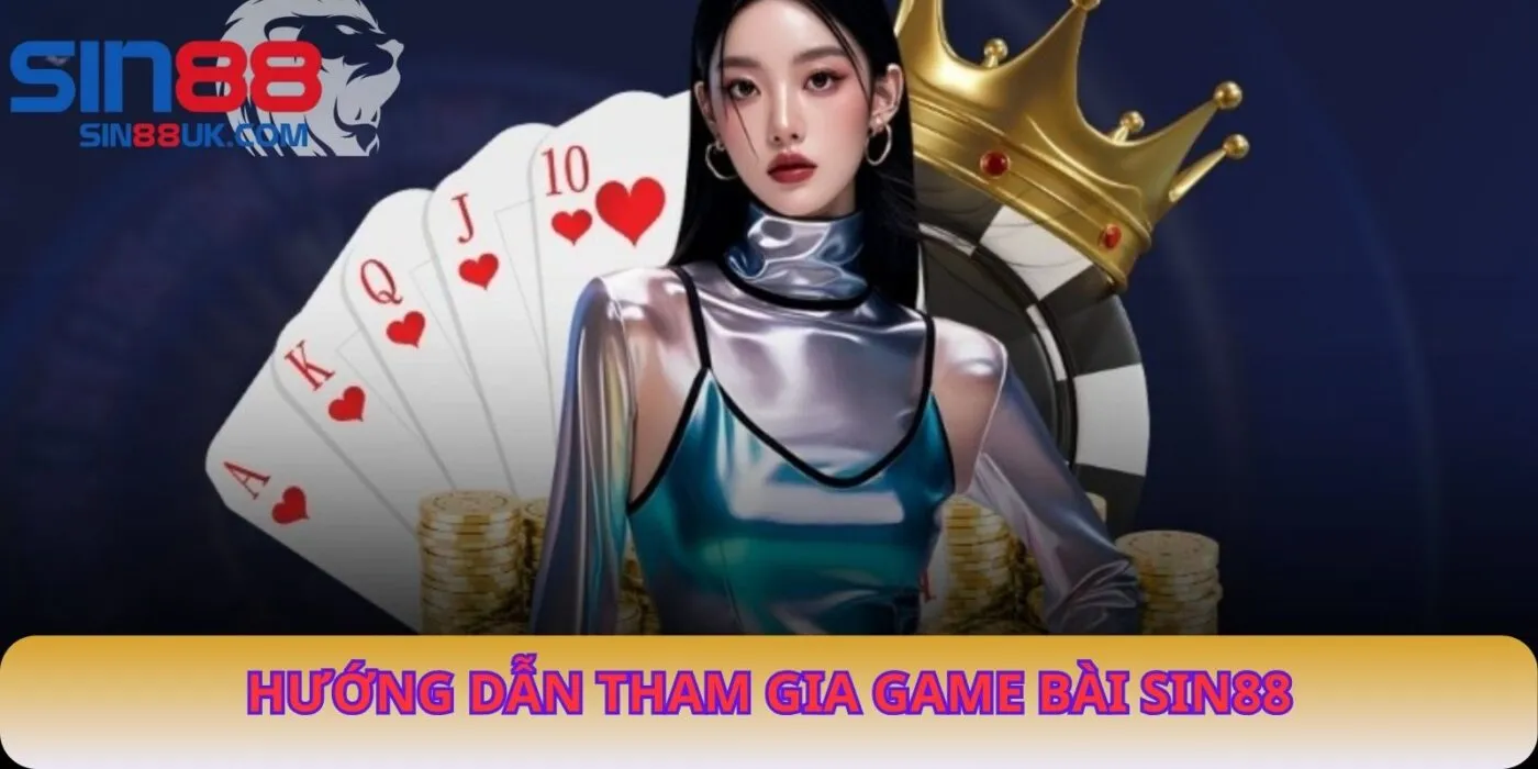 Hướng Dẫn Tham Gia Game Bài SIN88