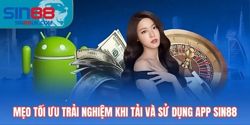 Mẹo tối ưu trải nghiệm khi tải và sử dụng app Sin88