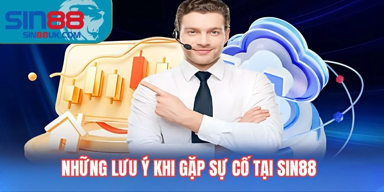Những lưu ý khi gặp sự cố tại Sin88