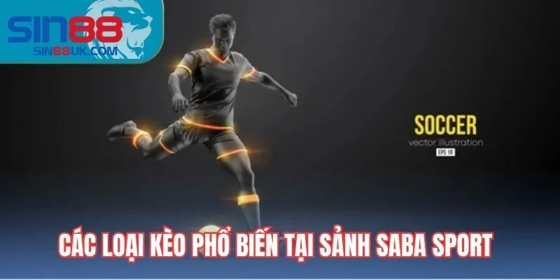 Tổng hợp các loại kèo phổ biến tại sảnh saba sport