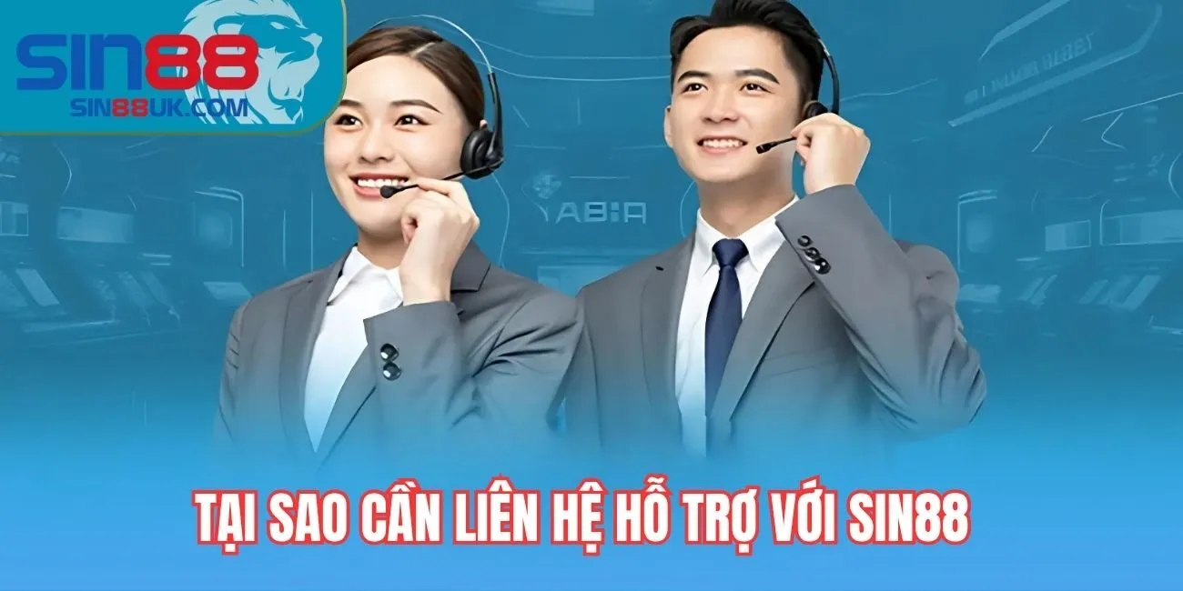 Tại sao cần liên hệ hỗ trợ với Sin88