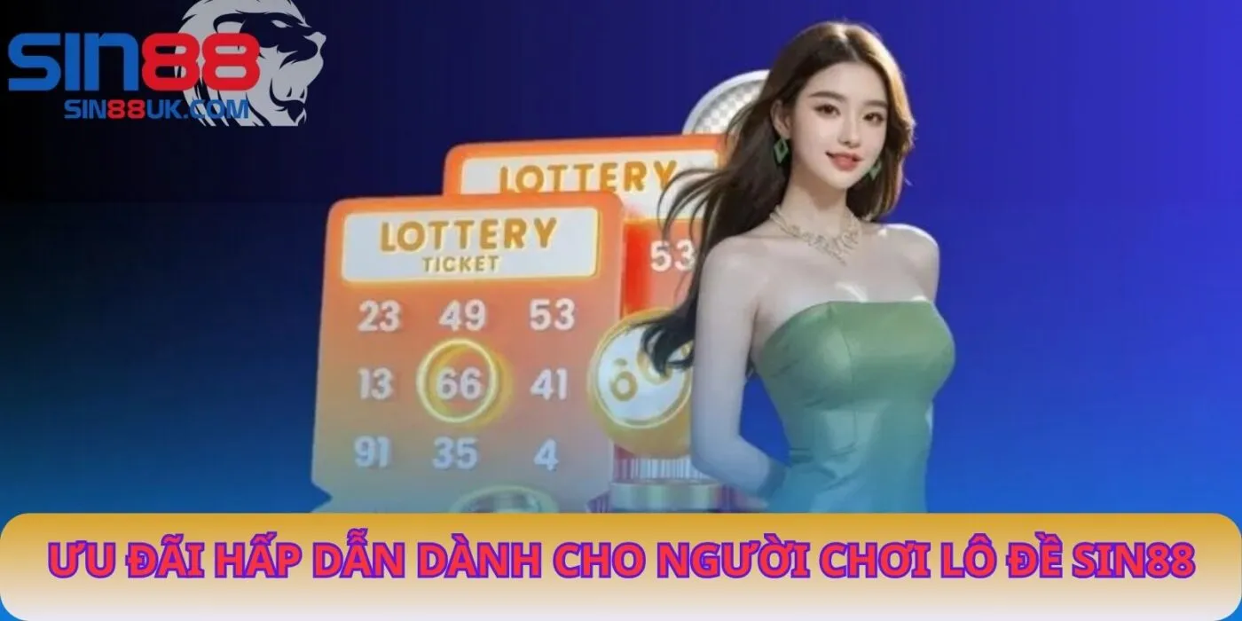 Ưu Đãi Hấp Dẫn Dành Cho Người Chơi Lô Đề Sin88