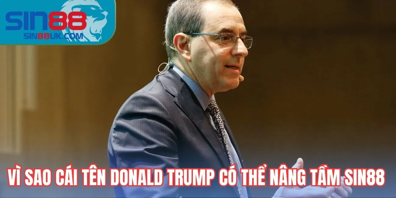 Vì sao cái tên Donald Trump có thể nâng tầm Sin88